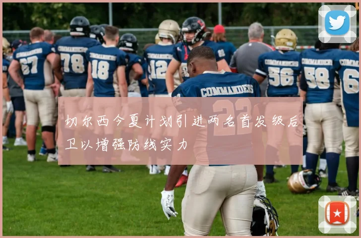 切尔西今夏计划引进两名首发级后卫以增强防线实力