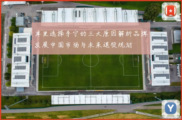 库里选择李宁的三大原因解析品牌发展中国市场与未来退役规划