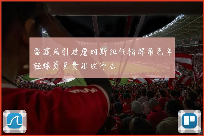 雷霆或引进詹姆斯担任指挥角色年轻球员负责进攻冲击
